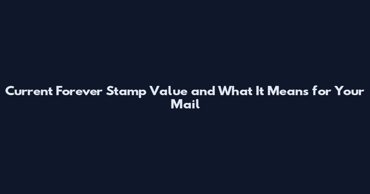 Current Forever Stamp Value and What It Means for Your Mail