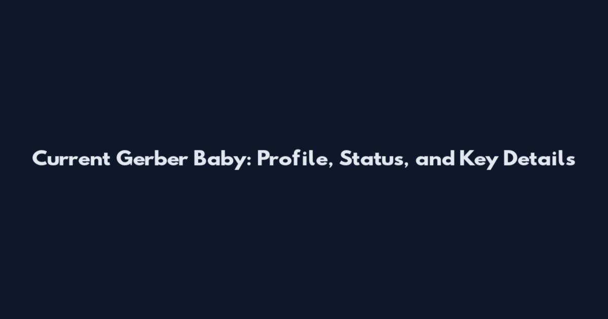 Current Gerber Baby: Profile, Status, and Key Details