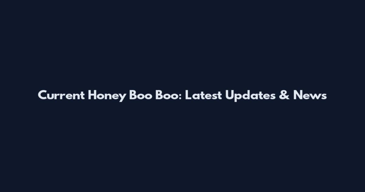 Current Honey Boo Boo: Latest Updates & News