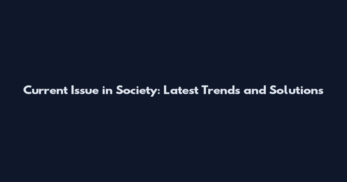 Current Issue in Society: Latest Trends and Solutions