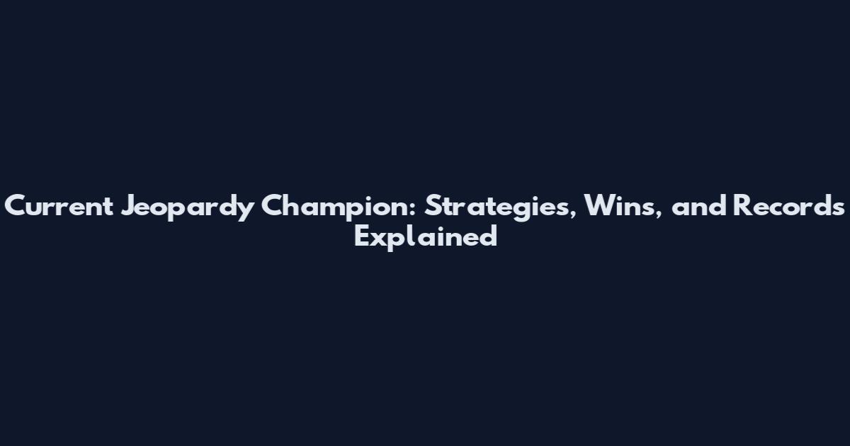 Current Jeopardy Champion: Strategies, Wins, and Records Explained