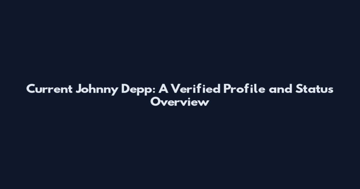 Current Johnny Depp: A Verified Profile and Status Overview