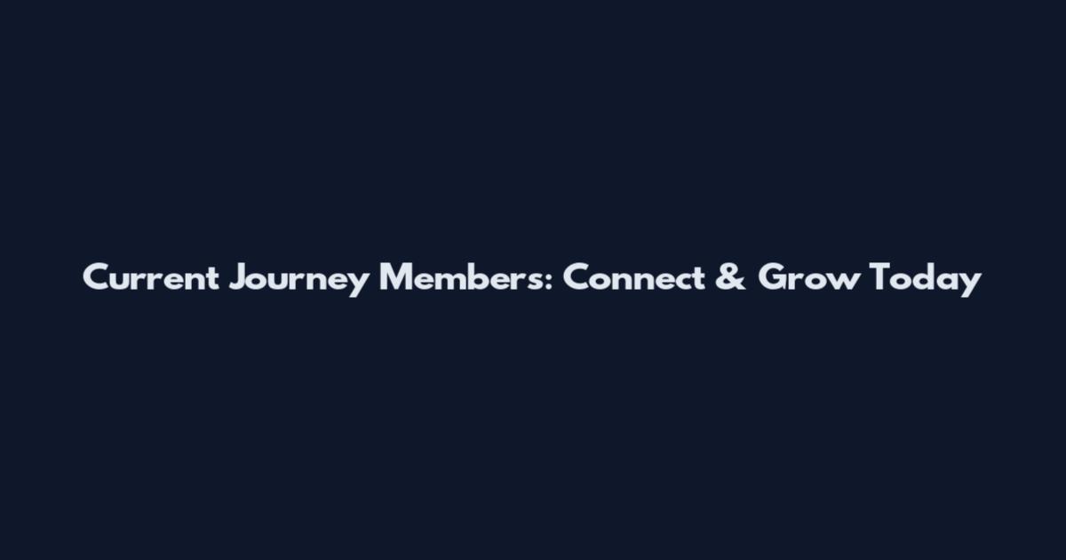 Current Journey Members: Connect & Grow Today