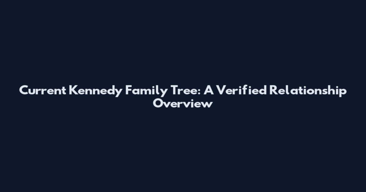 Current Kennedy Family Tree: A Verified Relationship Overview