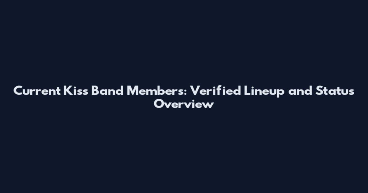 Current Kiss Band Members: Verified Lineup and Status Overview