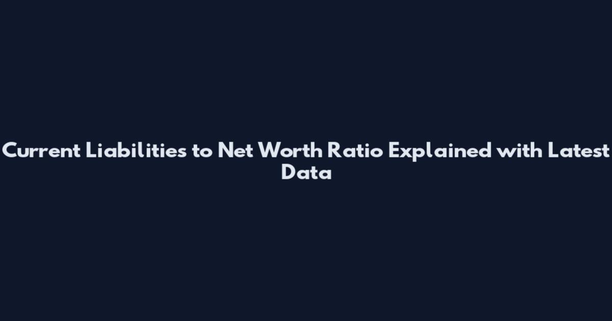 Current Liabilities to Net Worth Ratio Explained with Latest Data