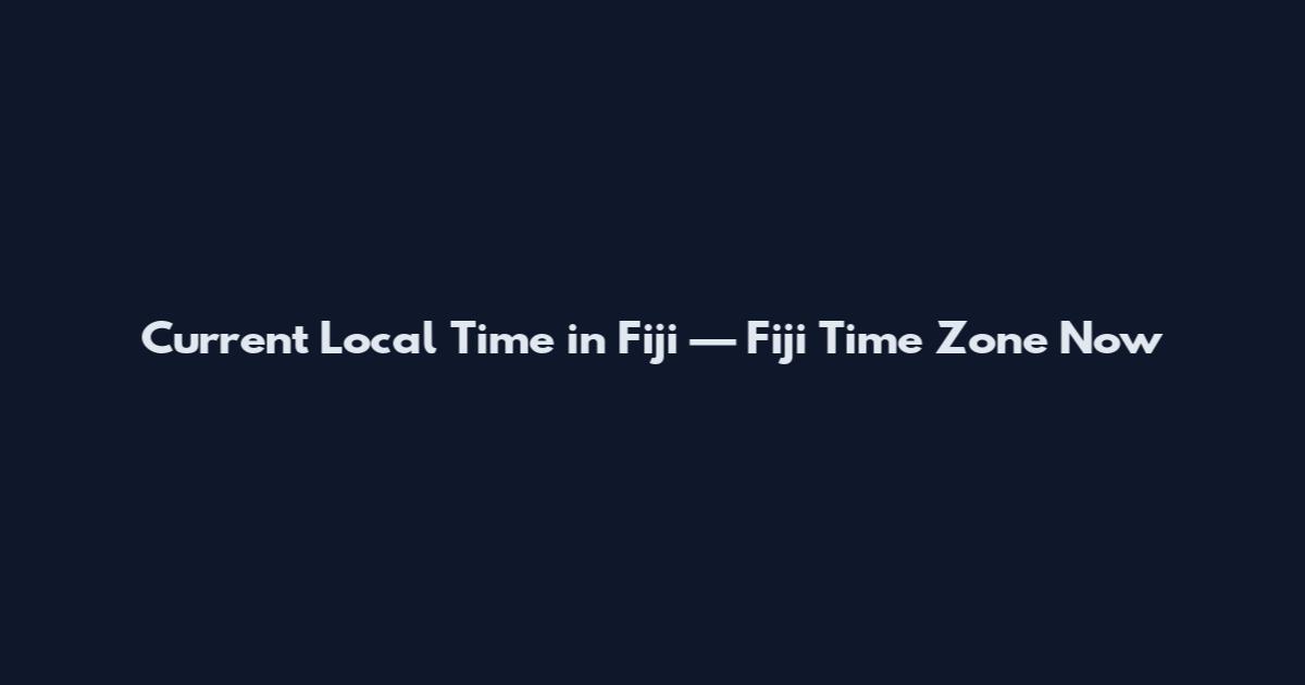 Current Local Time in Fiji — Fiji Time Zone Now