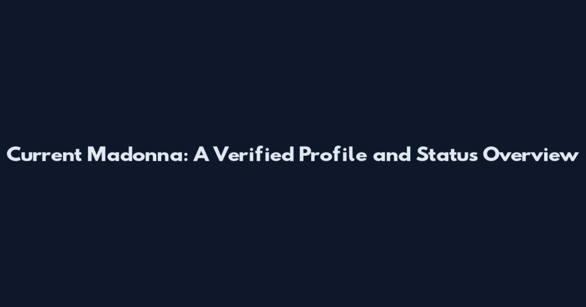 Current Madonna: A Verified Profile and Status Overview