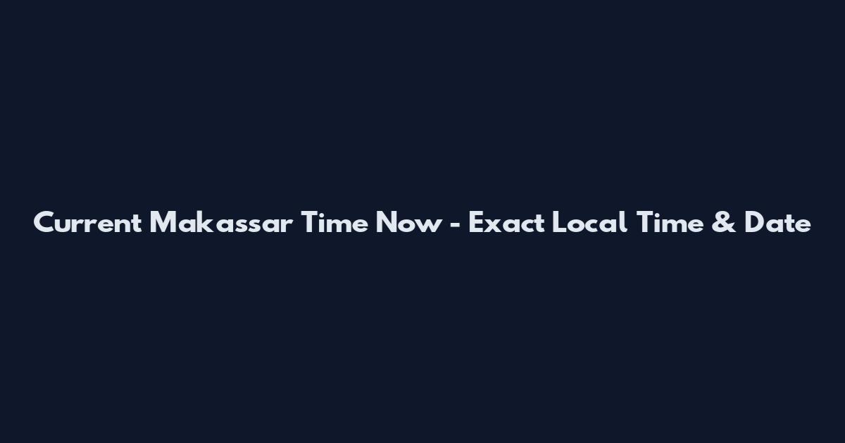 Current Makassar Time Now - Exact Local Time & Date