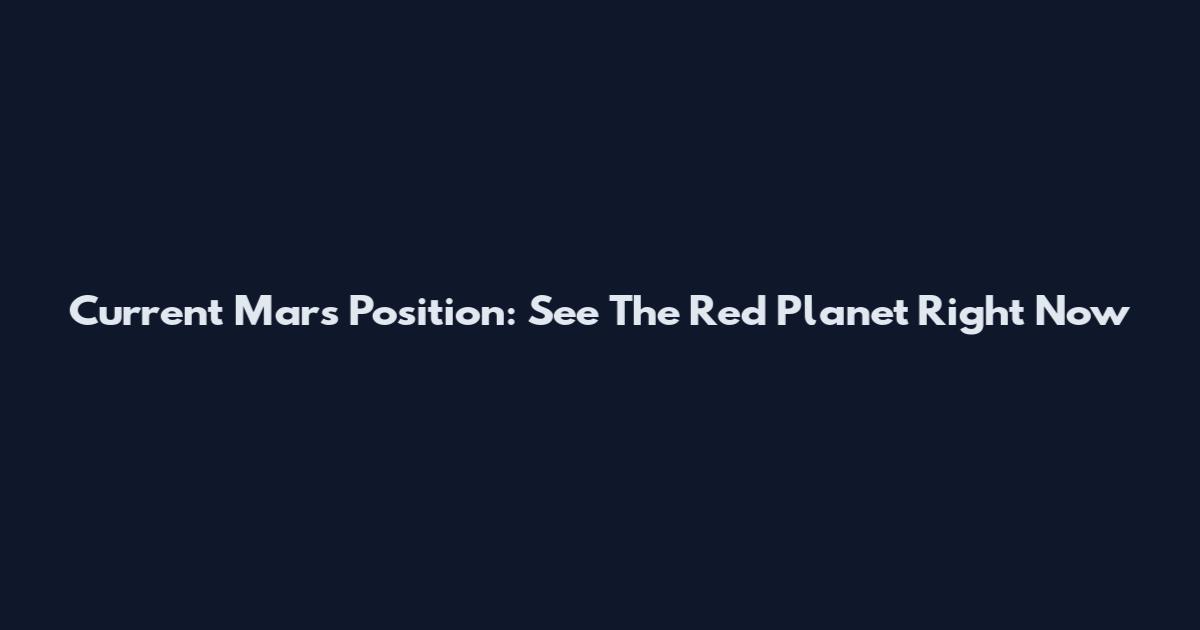 Current Mars Position: See The Red Planet Right Now