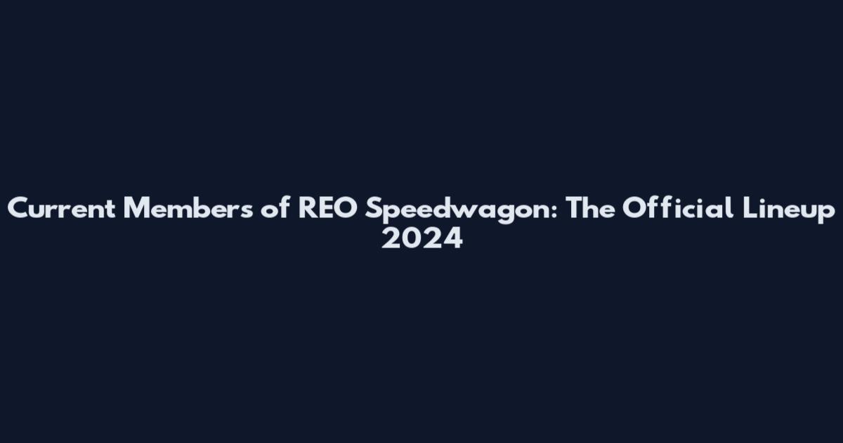 Current Members of REO Speedwagon: The Official Lineup 2024