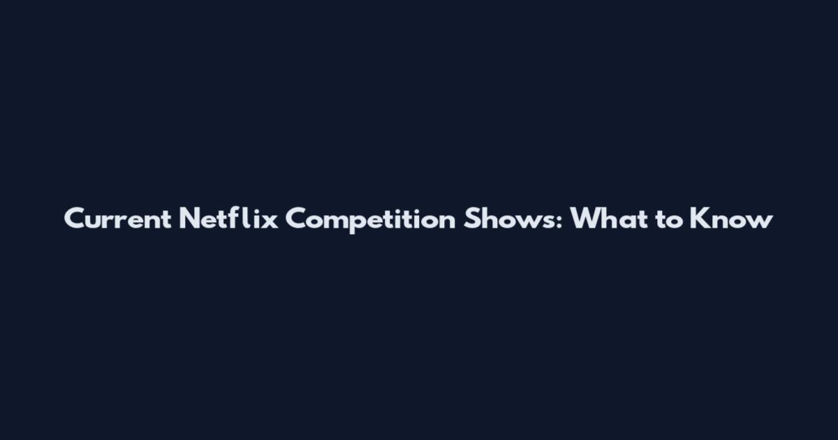 Current Netflix Competition Shows: What to Know