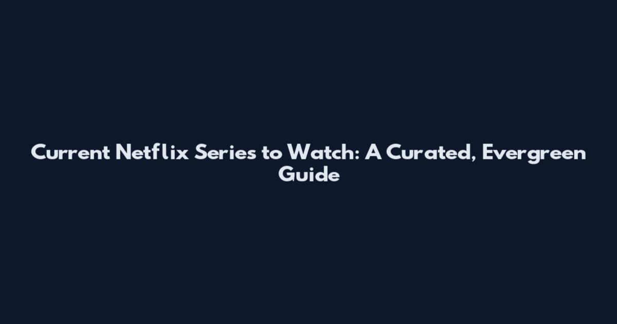 Current Netflix Series to Watch: A Curated, Evergreen Guide