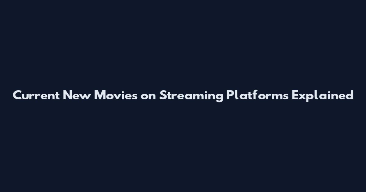 Current New Movies on Streaming Platforms Explained