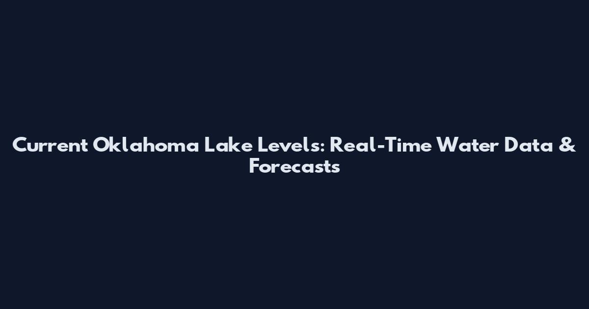 Current Oklahoma Lake Levels: Real-Time Water Data & Forecasts
