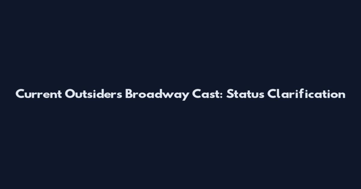 Current Outsiders Broadway Cast: Status Clarification