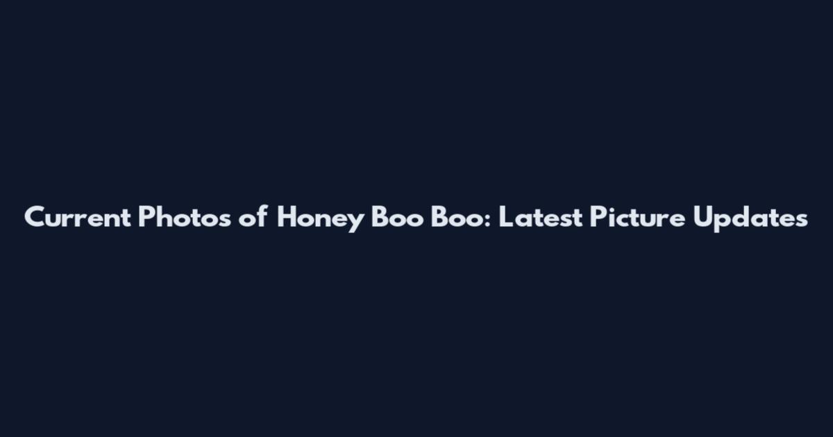 Current Photos of Honey Boo Boo: Latest Picture Updates