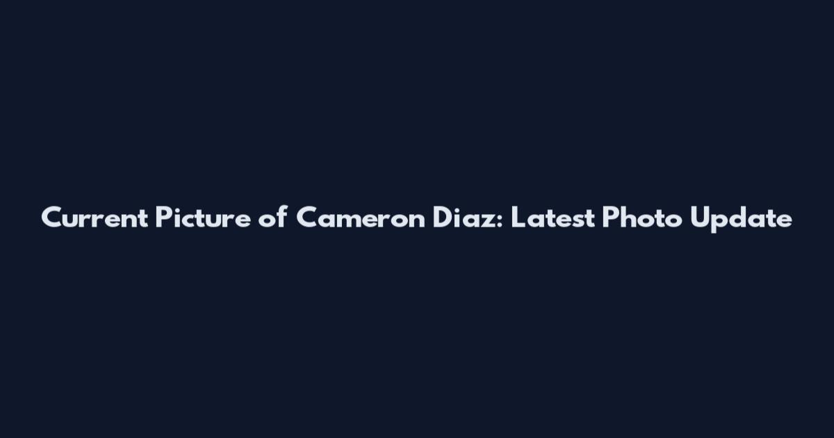 Current Picture of Cameron Diaz: Latest Photo Update