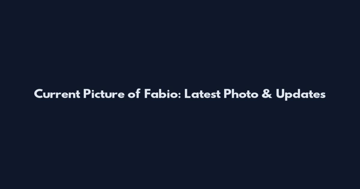 Current Picture of Fabio: Latest Photo & Updates