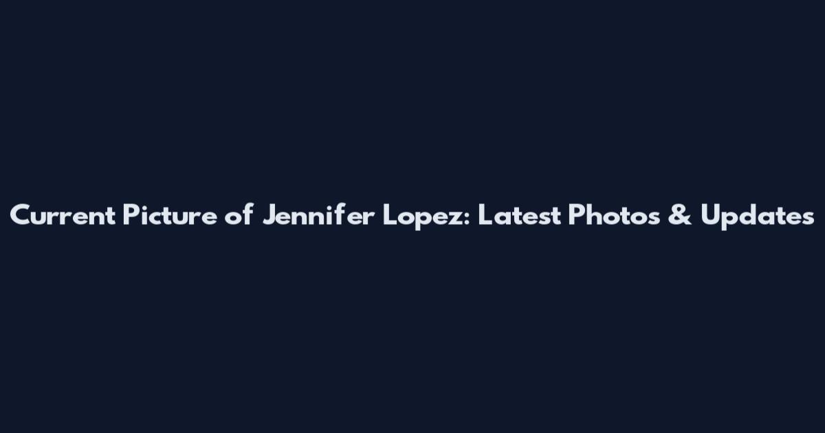 Current Picture of Jennifer Lopez: Latest Photos & Updates