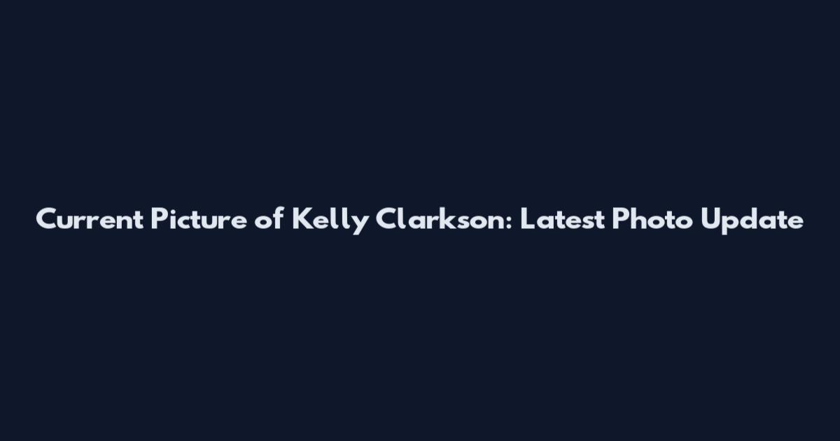 Current Picture of Kelly Clarkson: Latest Photo Update