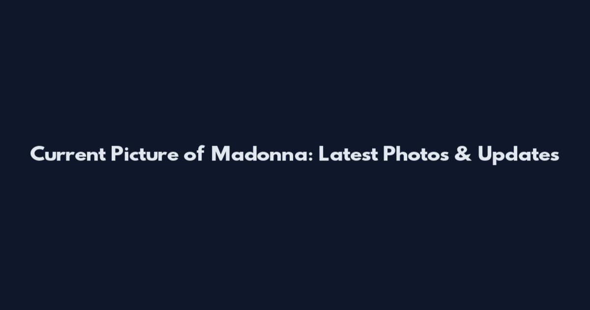 Current Picture of Madonna: Latest Photos & Updates