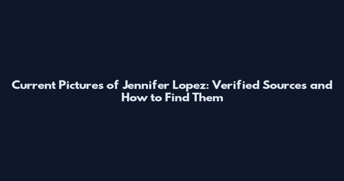 Current Pictures of Jennifer Lopez: Verified Sources and How to Find Them