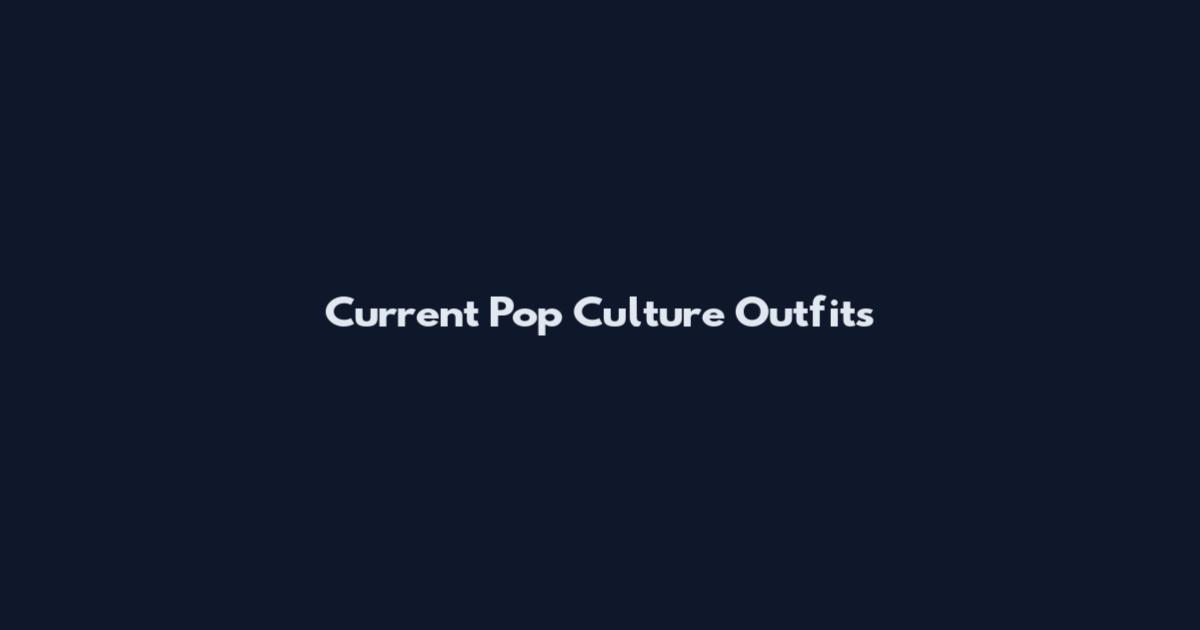 Current Pop Culture Outfits