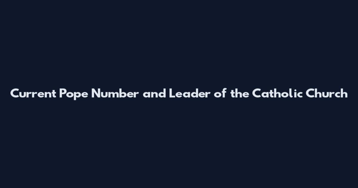 Current Pope Number and Leader of the Catholic Church