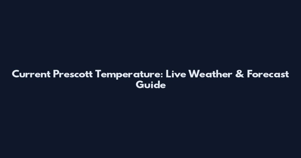 Current Prescott Temperature: Live Weather & Forecast Guide