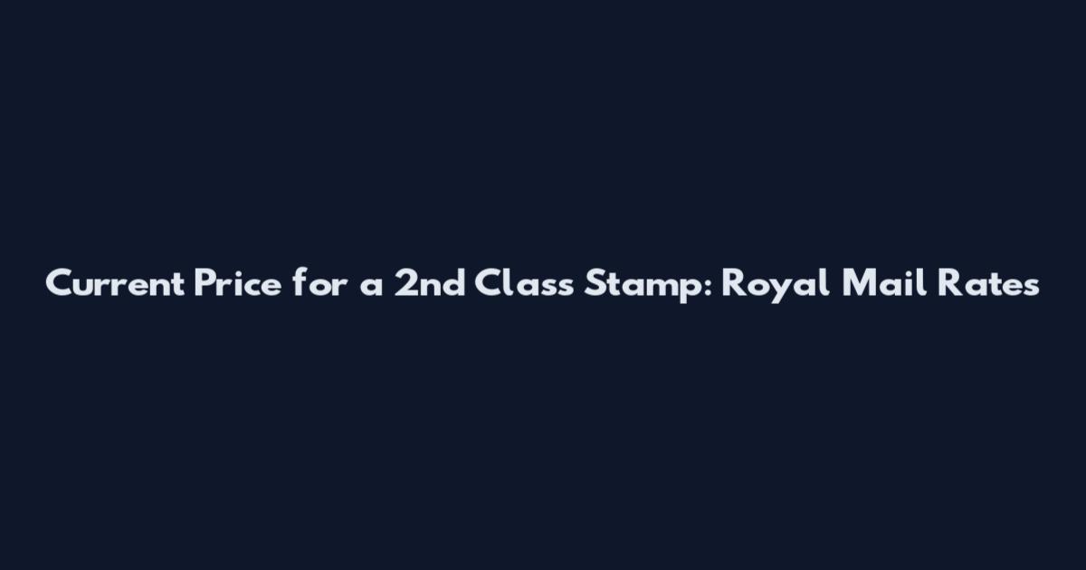 Current Price for a 2nd Class Stamp: Royal Mail Rates