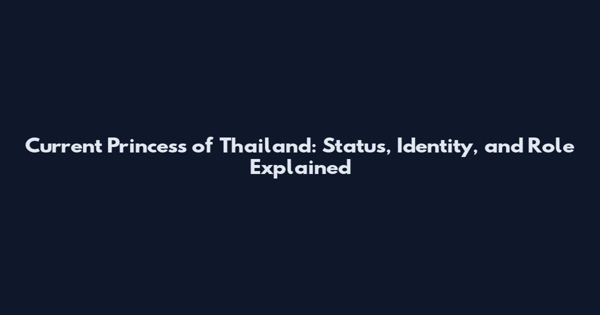 Current Princess of Thailand: Status, Identity, and Role Explained