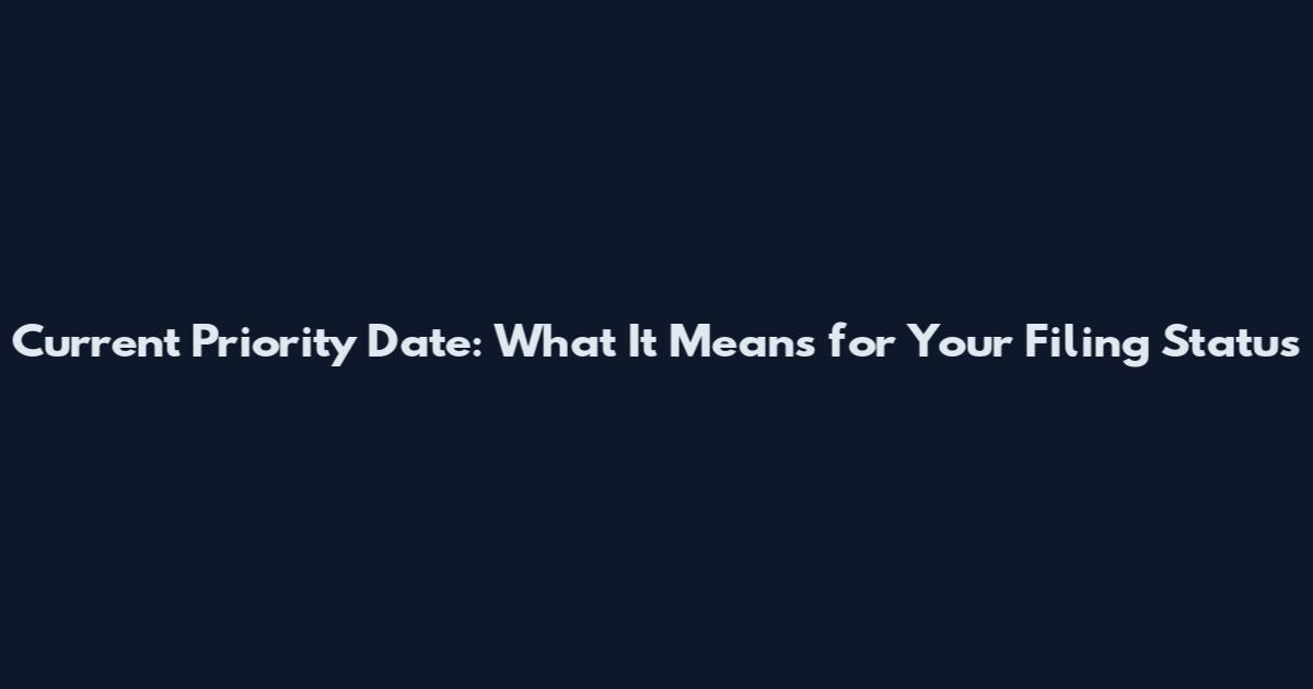 Current Priority Date: What It Means for Your Filing Status