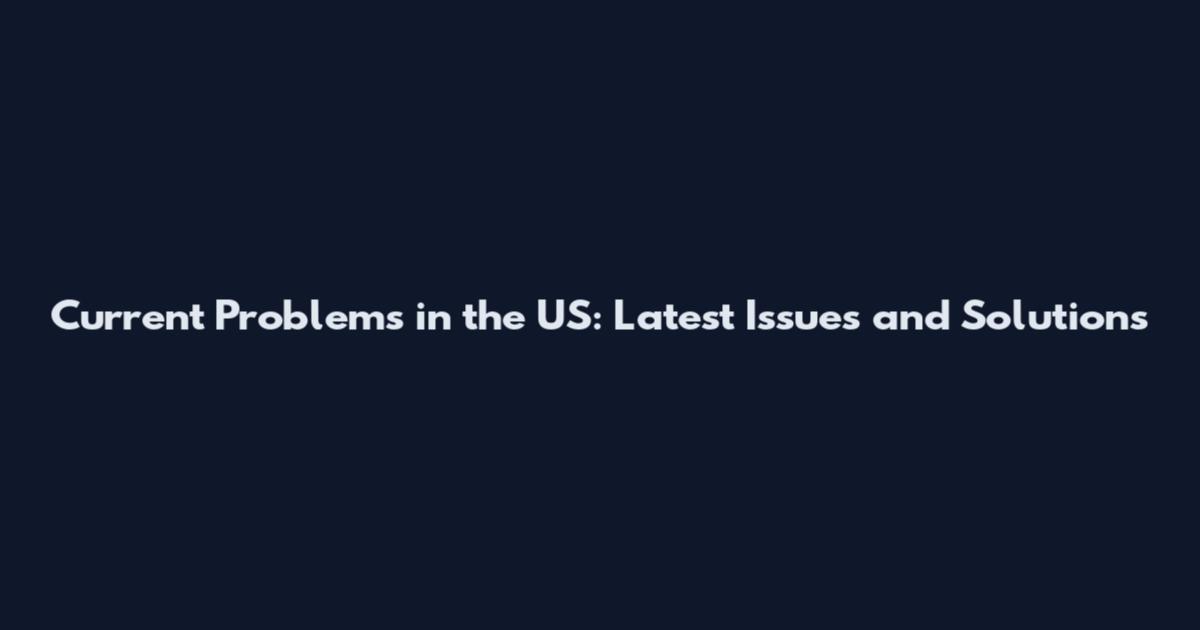 Current Problems in the US: Latest Issues and Solutions
