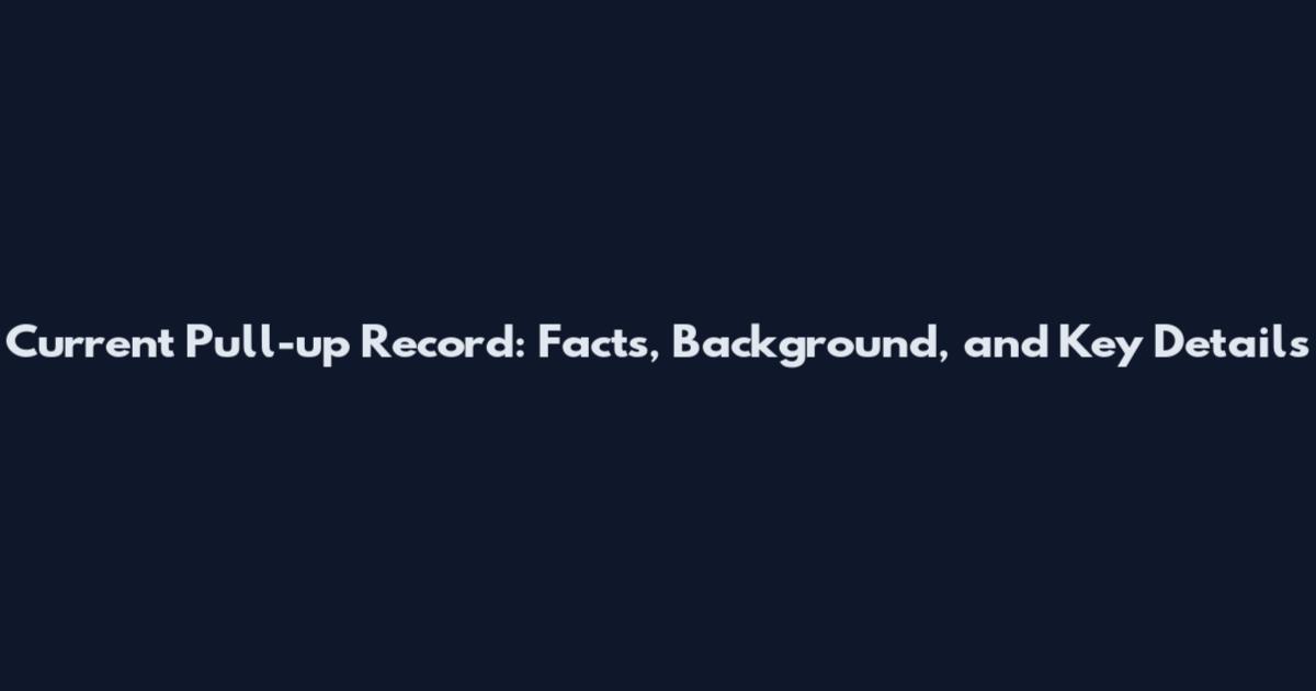 Current Pull-up Record: Facts, Background, and Key Details