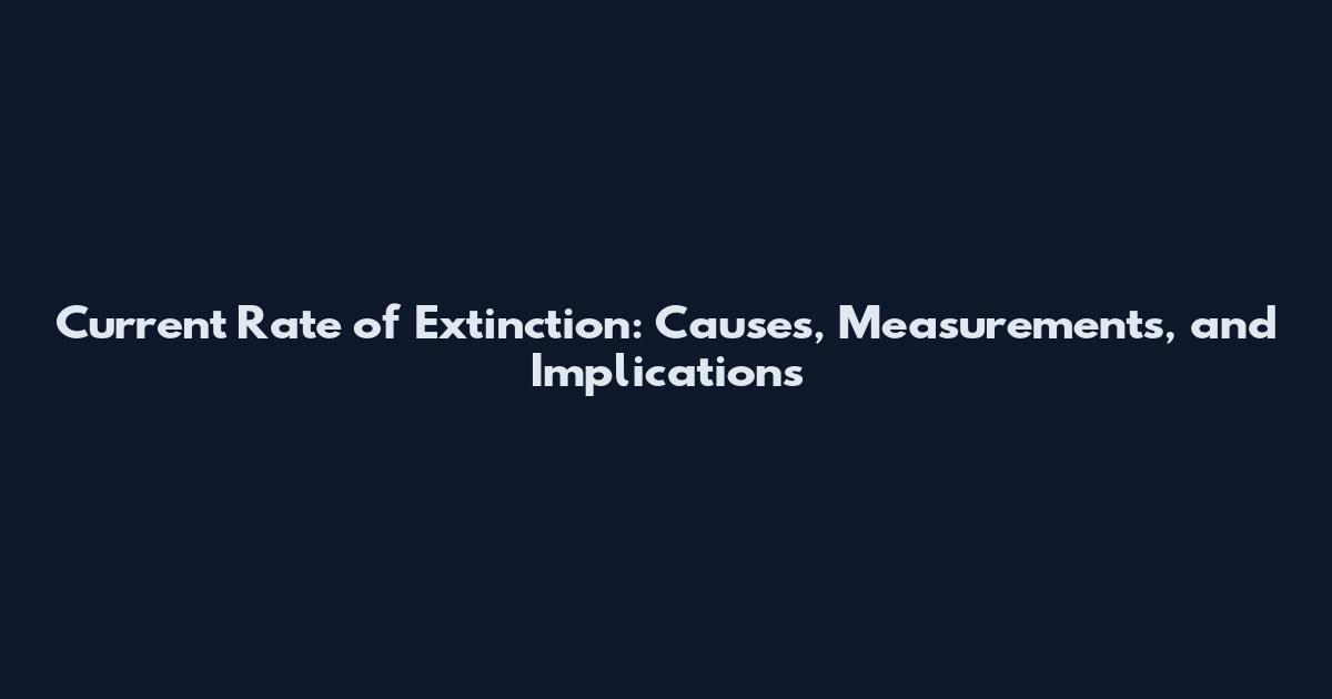 Current Rate of Extinction: Causes, Measurements, and Implications