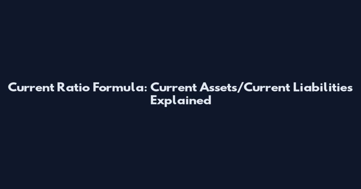 Current Ratio Formula: Current Assets/Current Liabilities Explained