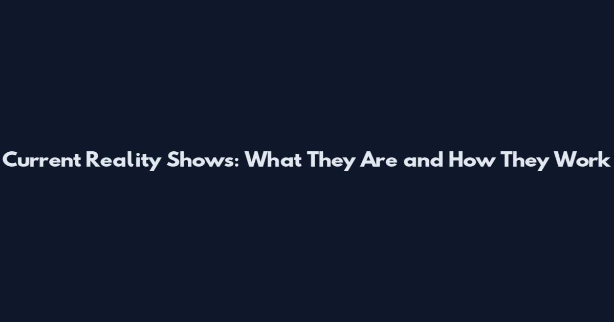 Current Reality Shows: What They Are and How They Work