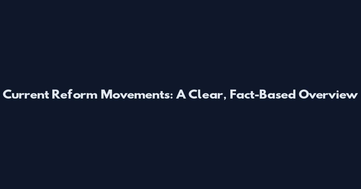 Current Reform Movements: A Clear, Fact-Based Overview