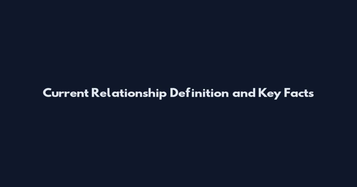 Current Relationship Definition and Key Facts