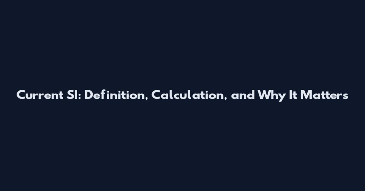 Current SI: Definition, Calculation, and Why It Matters