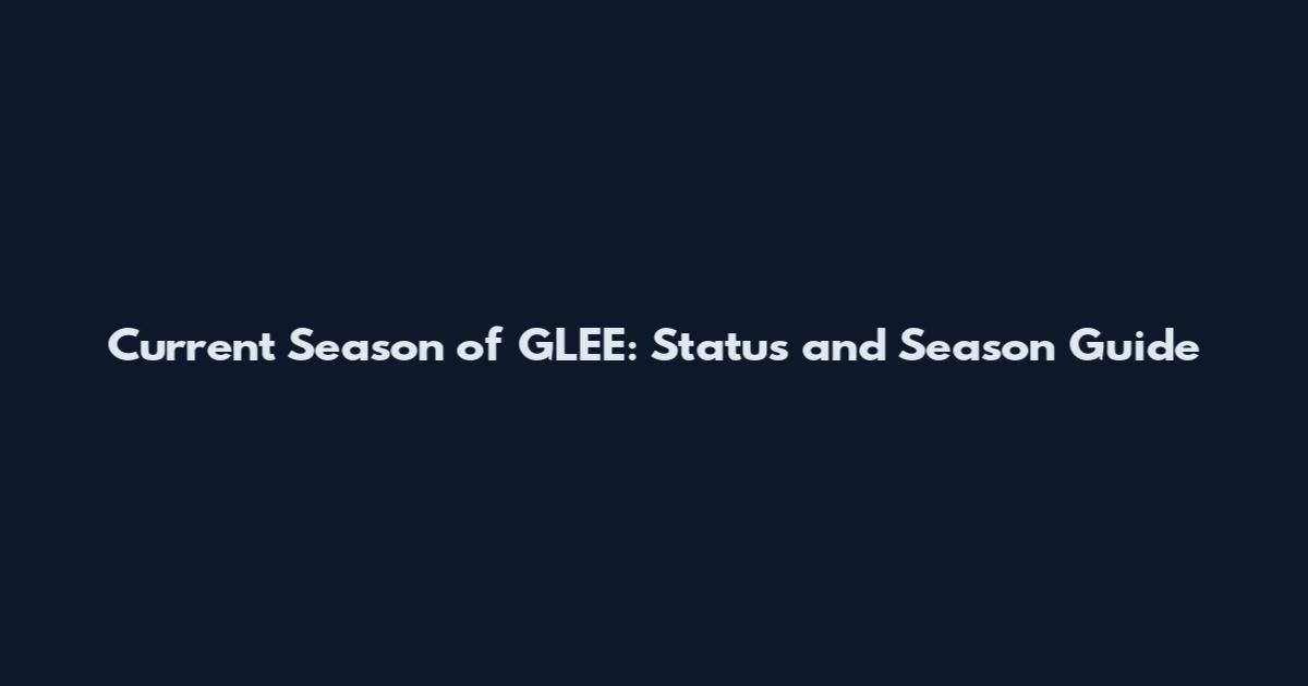 Current Season of GLEE: Status and Season Guide