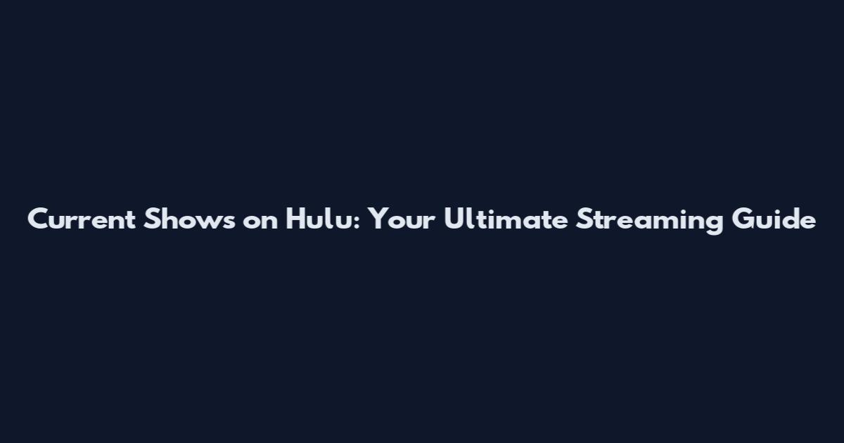Current Shows on Hulu: Your Ultimate Streaming Guide