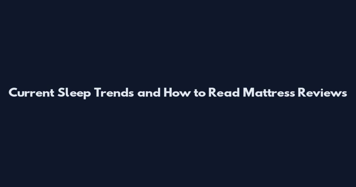 Current Sleep Trends and How to Read Mattress Reviews