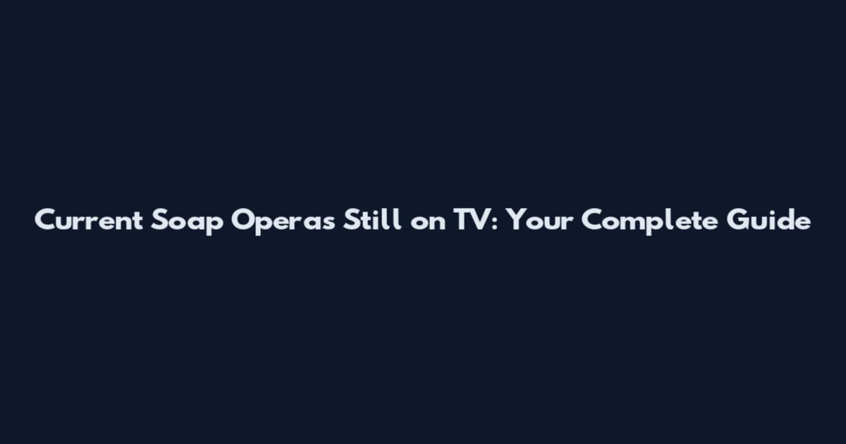 Current Soap Operas Still on TV: Your Complete Guide