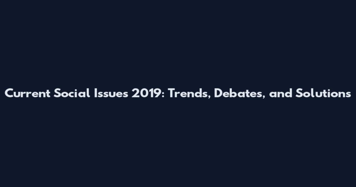Current Social Issues 2019: Trends, Debates, and Solutions