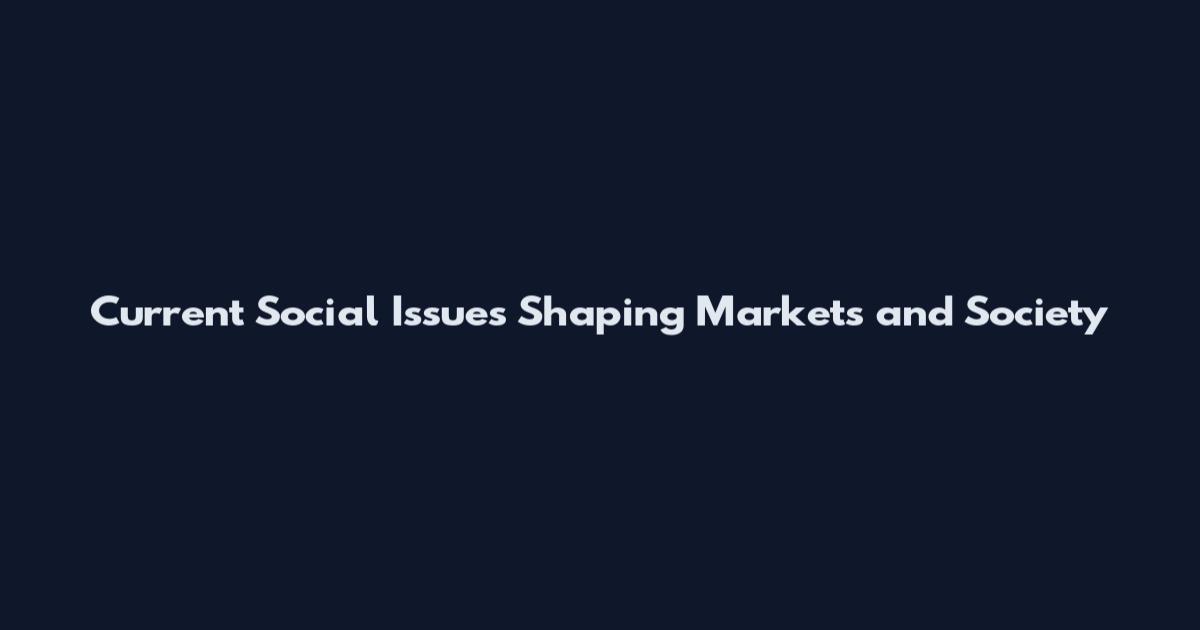 Current Social Issues Shaping Markets and Society