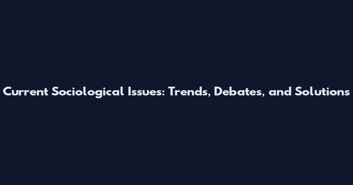 Current Sociological Issues: Trends, Debates, and Solutions