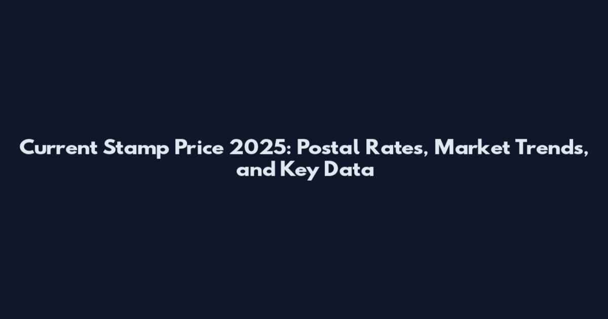 Current Stamp Price 2025: Postal Rates, Market Trends, and Key Data