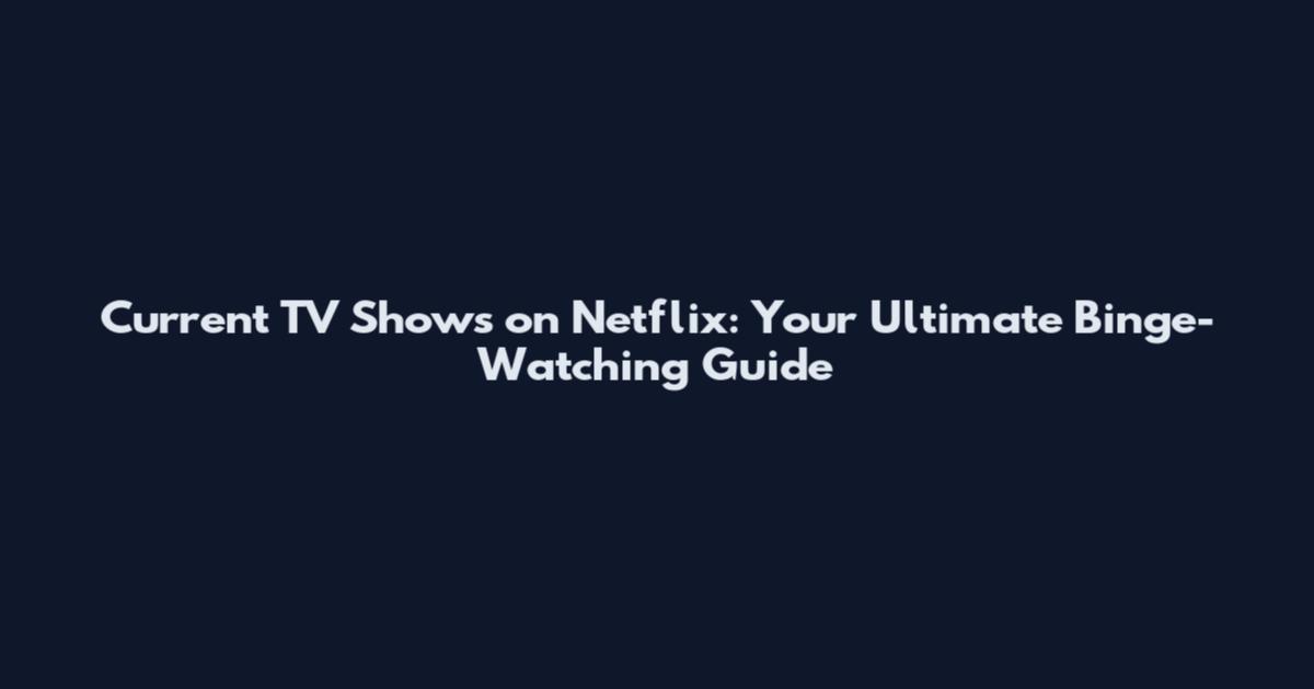Current TV Shows on Netflix: Your Ultimate Binge-Watching Guide